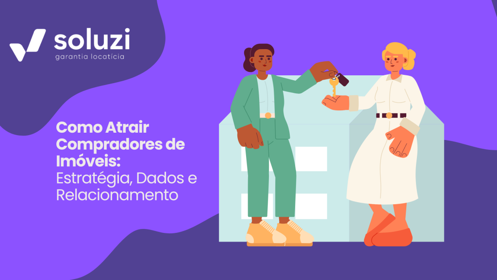 Descubra como atrair compradores de imóveis, com estratégias de marketing digital, dados reais e relacionamento. Veja como a Soluzi Garantia Locatícia ajuda corretores e investidores a fechar negócios com segurança e agilidade.